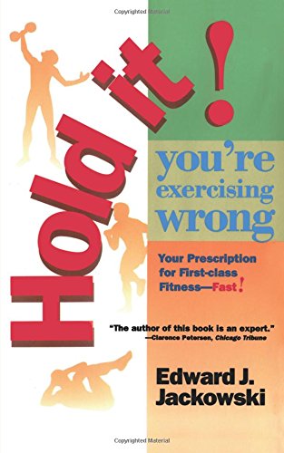Hold It! You're Exercizing Wrong: Your Prescription for First-Class Fitness Fast: You're Exercising Wrong (2 Fitness Favorites from Exercise Guru)