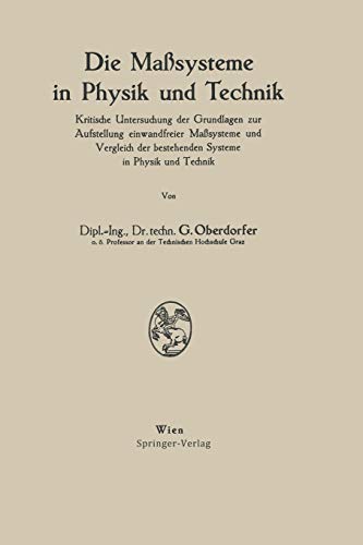Die Maßsysteme in Physik und Technik: Kritische Untersuchung Der Grundlagen Zur Aufstellung Einwandfreier Maßsysteme Und Vergleich Der Bestehenden Systeme In Physik Und Technik