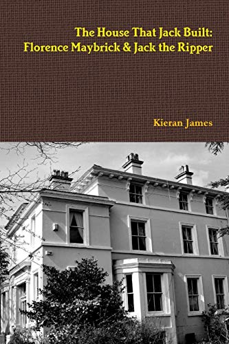 The House That Jack Built: Florence Maybrick & Jack the Ripper: Florence Maybrick & Jack the Ripper