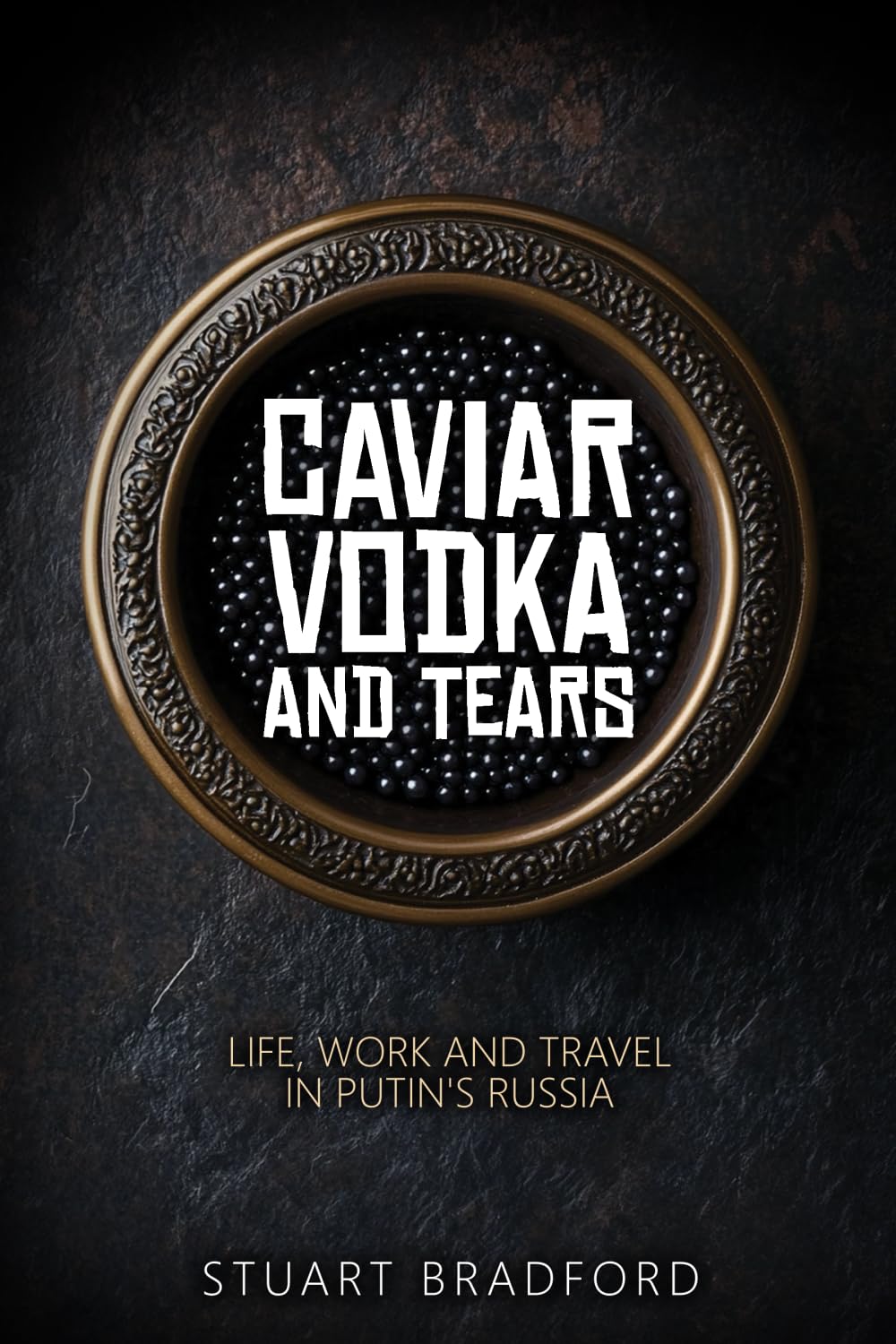 Caviar, Vodka and Tears: Life, Work and Travel in Putin's Russia