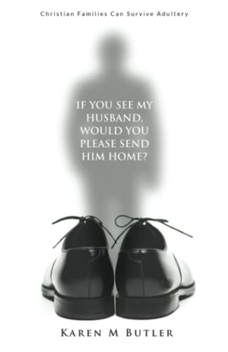 If You See My Husband Would You Please Send Him Home: Christian Families Can Survive Adultery: Christian Families Can Survive Adultery: Christian ... Christian Families Can Survive Adultery