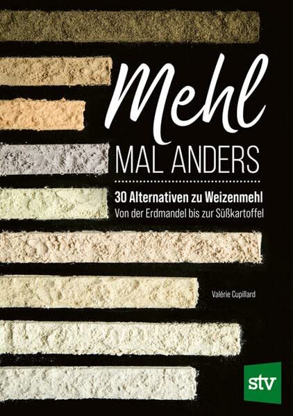 Mehl mal anders: 30 Alternativen zu Weizenmehl - Von der Erdmandel bis zur Süßkartoffel