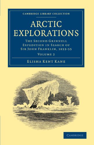 Arctic Explorations: The Second Grinnell Expedition in Search of Sir John Franklin, 1853-55 Volume 2: The Second Grinnell Expedition in Search of Sir ... Library Collection - Polar Exploration)