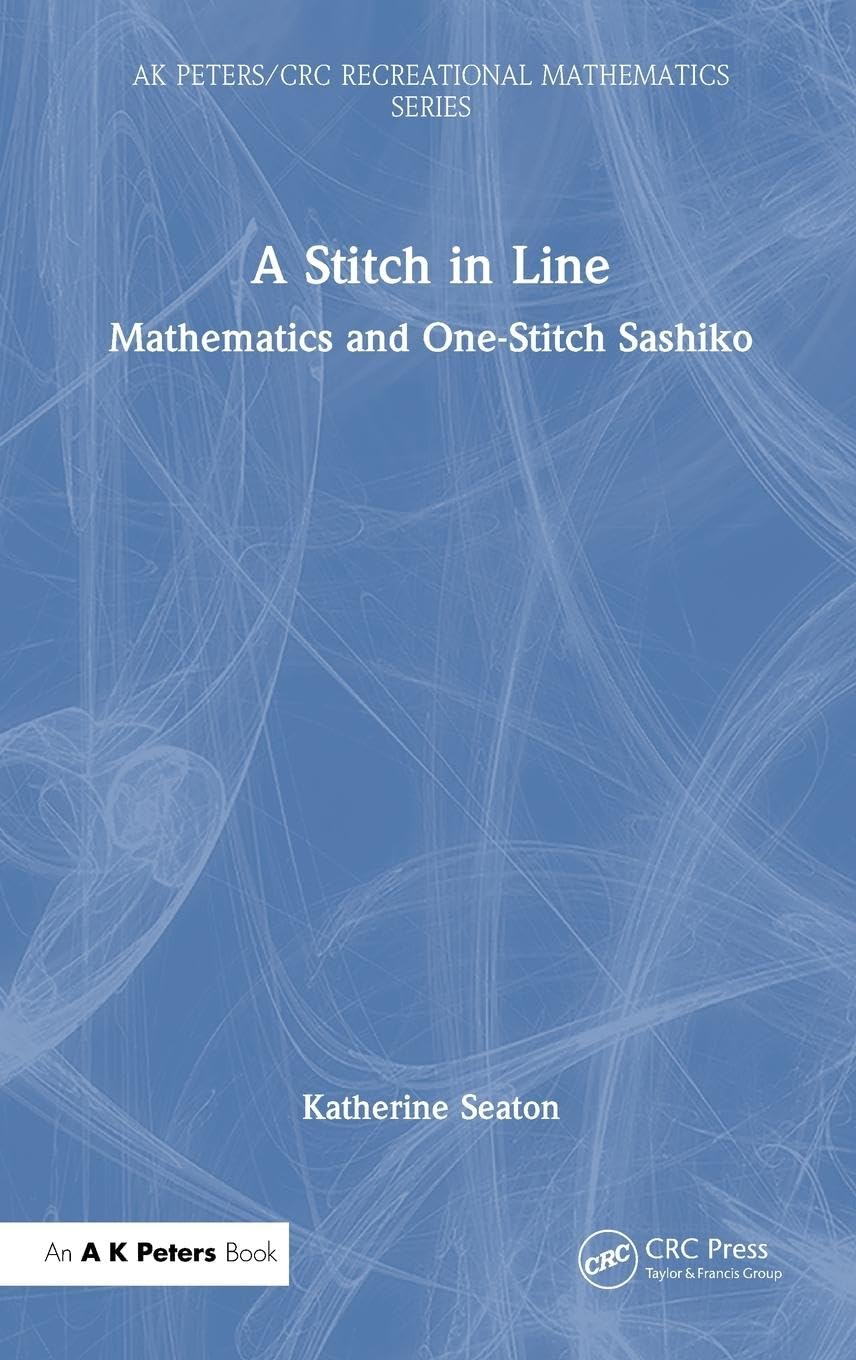 A Stitch in Line: Mathematics and One-Stitch Sashiko (Ak Peters/Crc Recreational Mathematics)