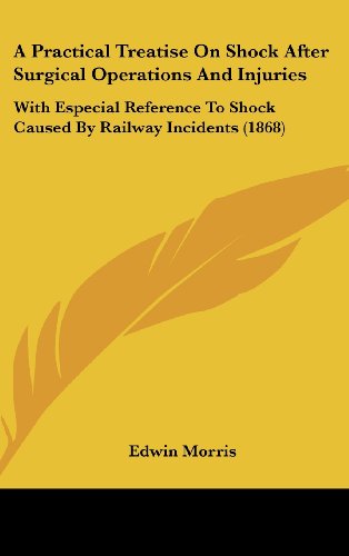 A Practical Treatise On Shock After Surgical Operations And Injuries: With Especial Reference To Shock Caused By Railway Incidents (1868)