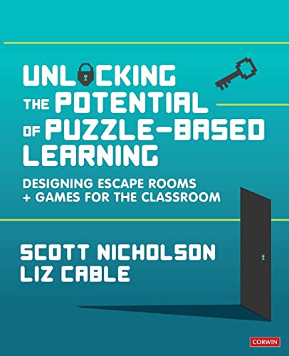 Unlocking the Potential of Puzzle-based Learning: Designing escape rooms and games for the classroom: Designing Escape Rooms + Games for the Classroom (Corwin Ltd)