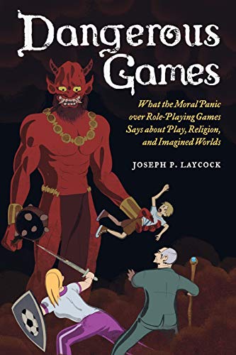 Laycock, J: Dangerous Games: What the Moral Panic Over Role-Playing Games Says about Play, Religion, and Imagined Worlds