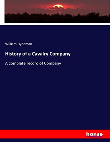 History of a Cavalry Company: A complete record of Company