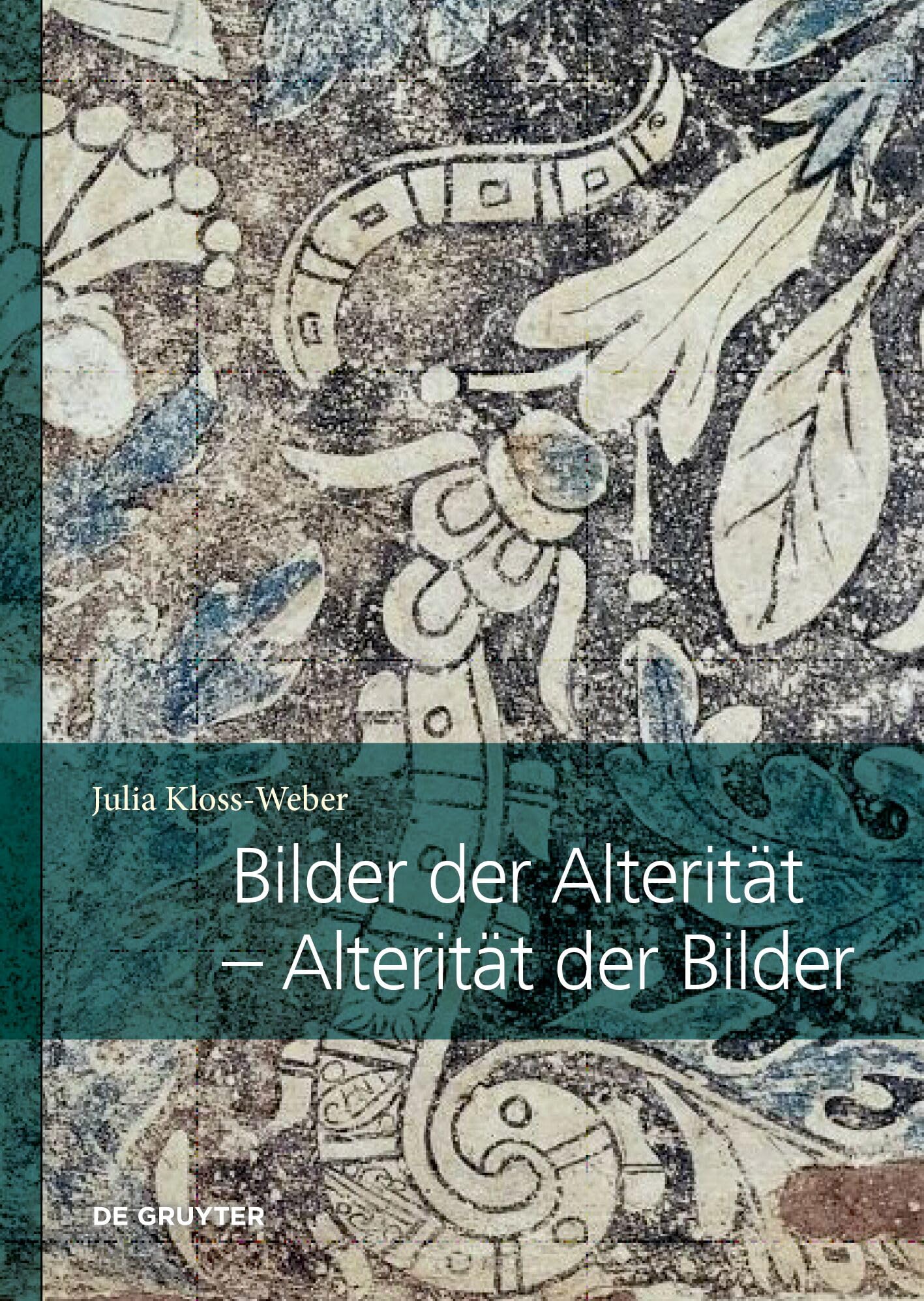 Bilder der Alterität – Alterität der Bilder: Zum transkulturellen Potenzial von Bildern in Übersetzungsprozessen zwischen Neuspanien und Europa im 16. ... (Verflechtung - Aushandlung - Opazität, 3)