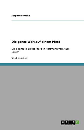 Die ganze Welt auf einem Pferd: Die Ekphrasis Enites Pferd in Hartmann von Aues ¿Erec¿