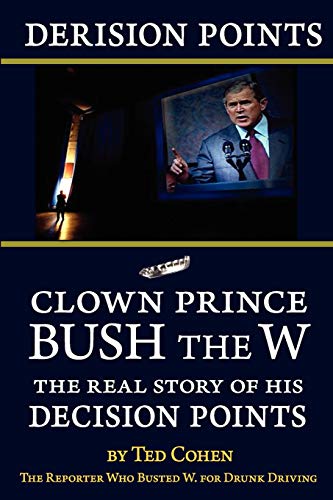 Derision Points: Clown Prince Bush the W, the Real Story of his Decision Points