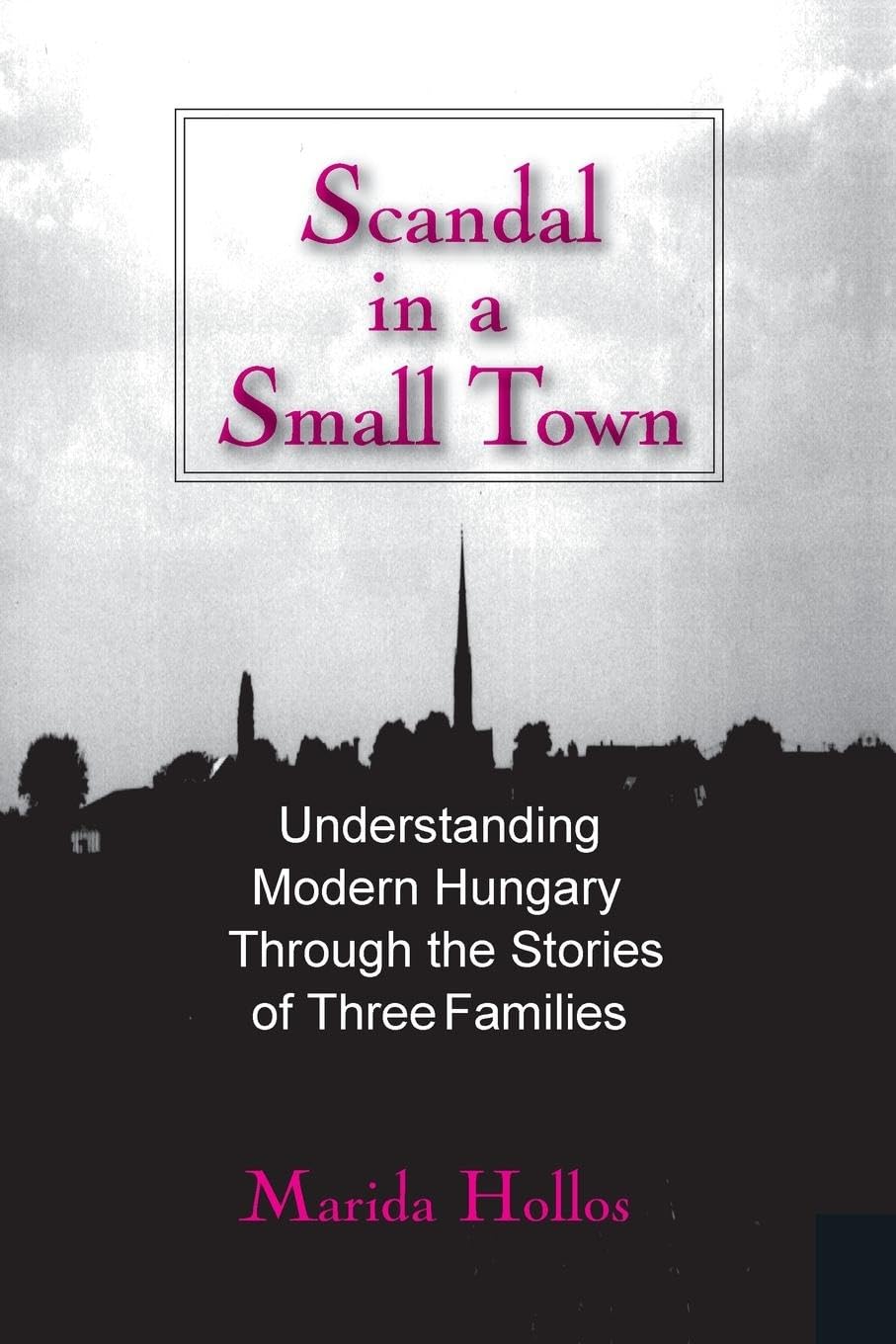 Scandal in a Small Town: Understanding Modern Hungary Through the Stories of Three Families