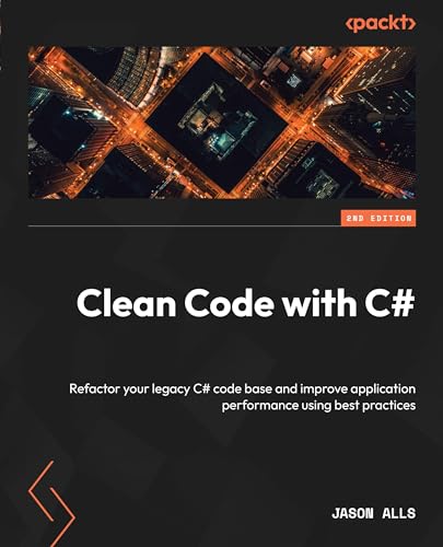 Clean Code with C#: Refactor your legacy C# code base and improve application performance using best practices