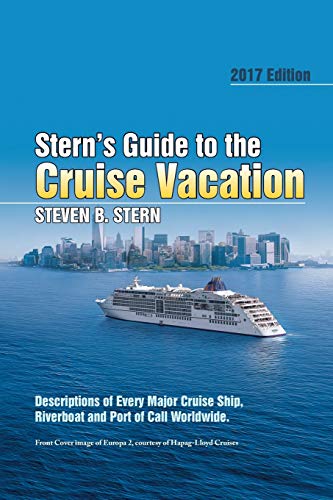 Stern’s Guide to the Cruise Vacation: 2017 Edition: 2017 Edition: Descriptions of Every Major Cruise Ship, Riverboat and Port of Call Worldwide.
