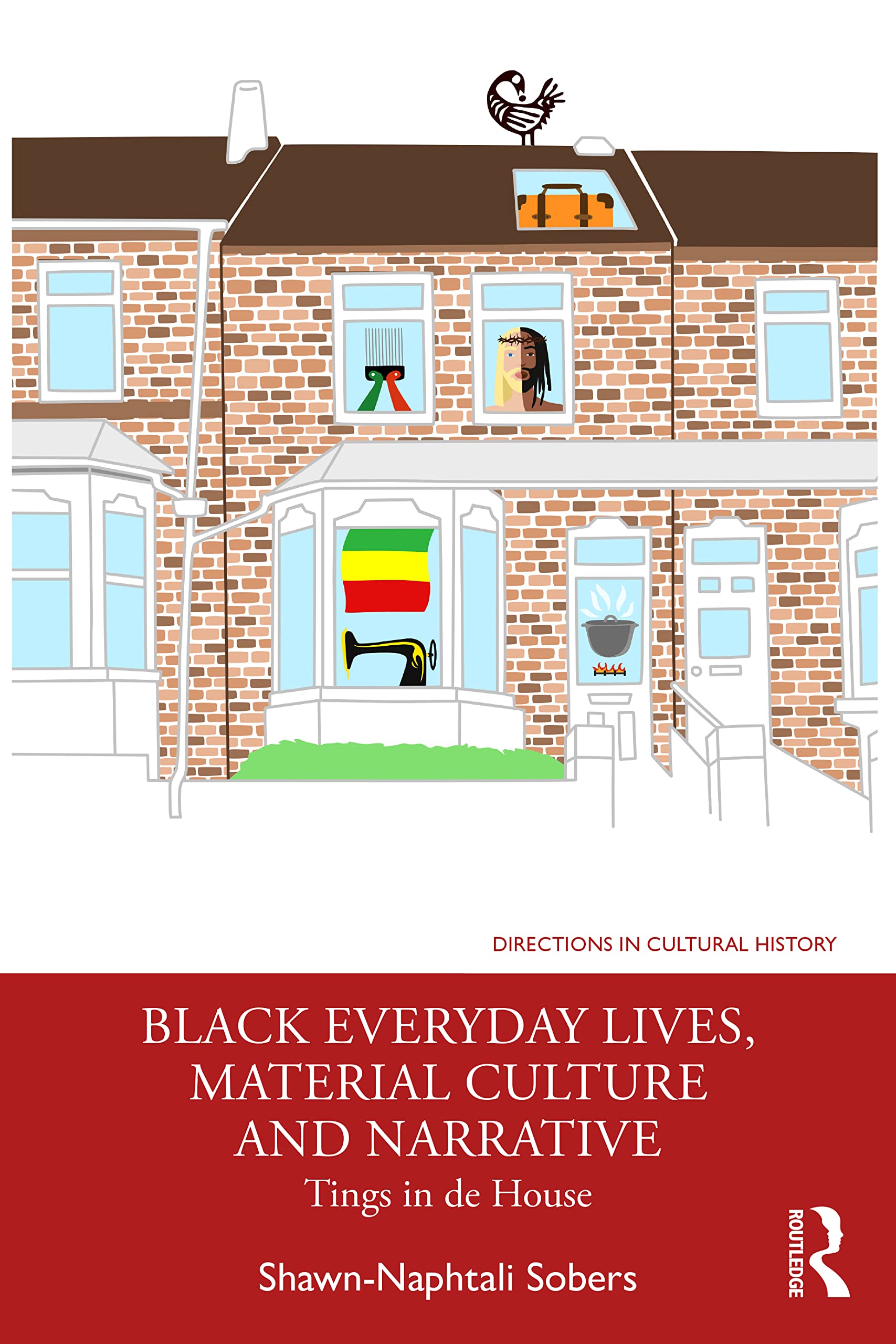 Black Everyday Lives, Material Culture and Narrative: Tings in de House (The Directions in Cultural History)