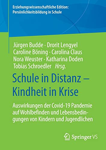 Schule in Distanz – Kindheit in Krise: Auswirkungen der Covid-19 Pandemie auf Wohlbefinden und Lebensbedingungen von Kindern und Jugendlichen ... Edition: Persönlichkeitsbildung in Schule)