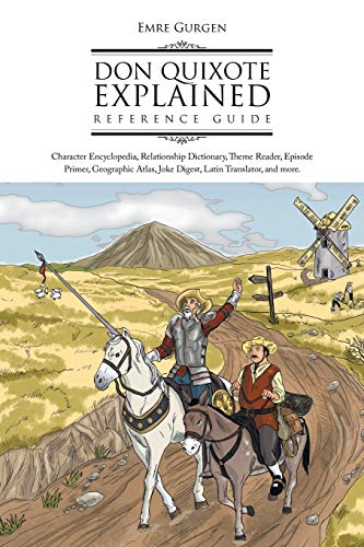 Don Quixote Explained Reference Guide: Character Encyclopedia, Relationship Dictionary, Theme Reader, Episode Primer, Geographic Atlas, Joke Digest, Latin Translator, and more.