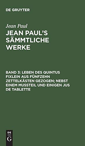 Leben des Quintus Fixlein aus fünfzehn Zettelkästen gezogen; nebst einem Mußteil und einigen Jus de tablette (Jean Paul: Jean Paul’s Sämmtliche Werke)