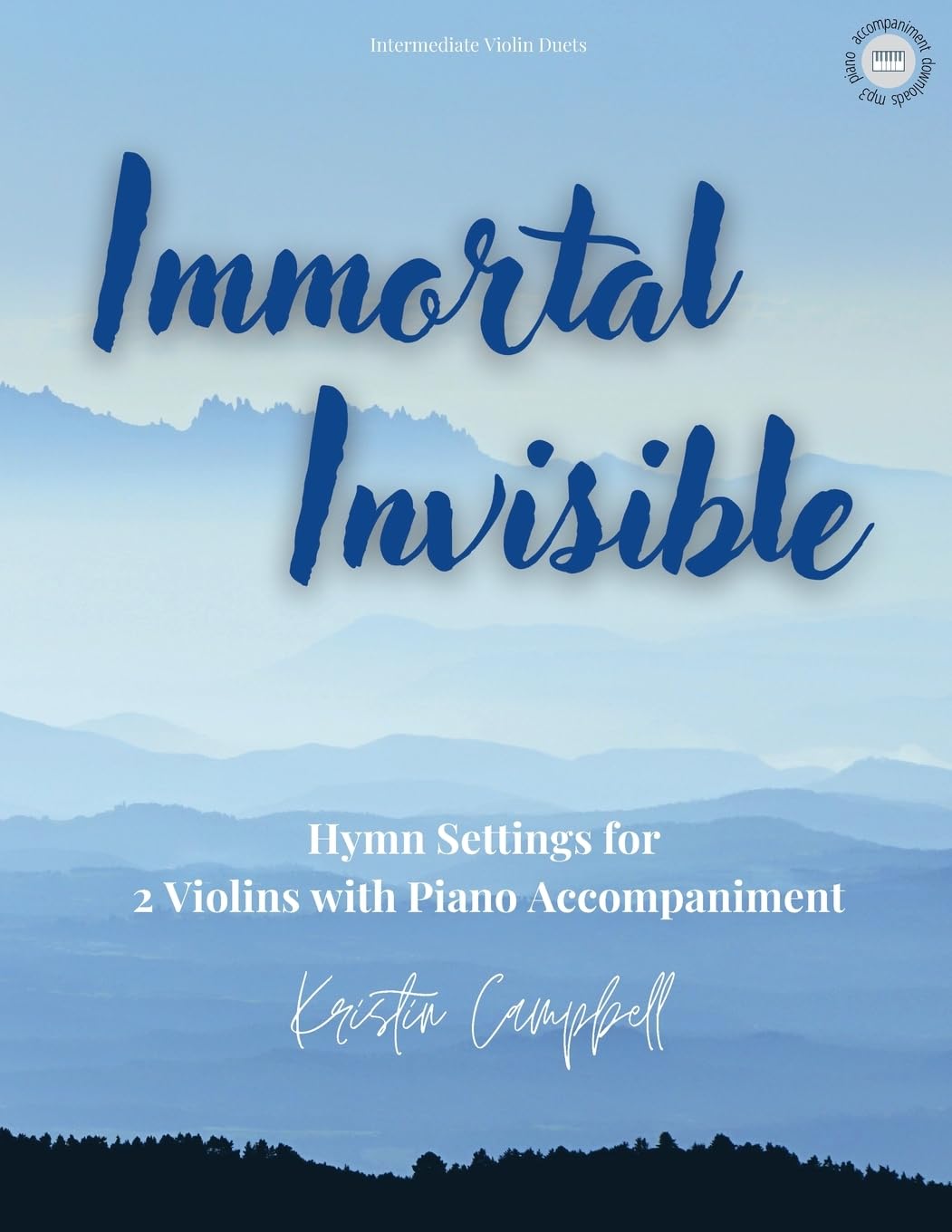 Immortal, Invisible: Hymn Settings for 2 Violins with Piano Accompaniment: Hymn Arrangements for 2 Violins with Piano Accompaniment