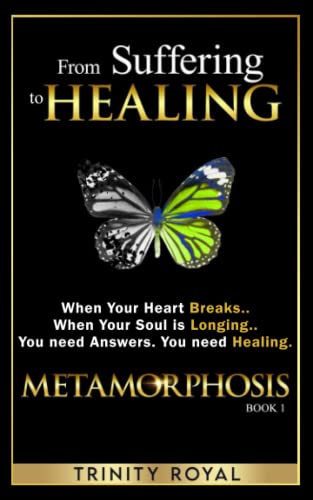 From Suffering to Healing: When your Heart Breaks. When your Soul is Longing. You need Answers. You need Healing. (Metamorphosis, Band 1)