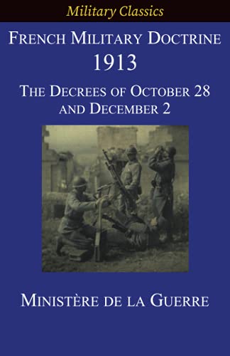 French Military Doctrine 1913: The Decrees of October 28 and December 2 (Military Classics)