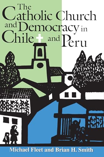 The Catholic Church and Democracy in Chile and Peru (Title from the Helen Kellogg Institute for International Studies)
