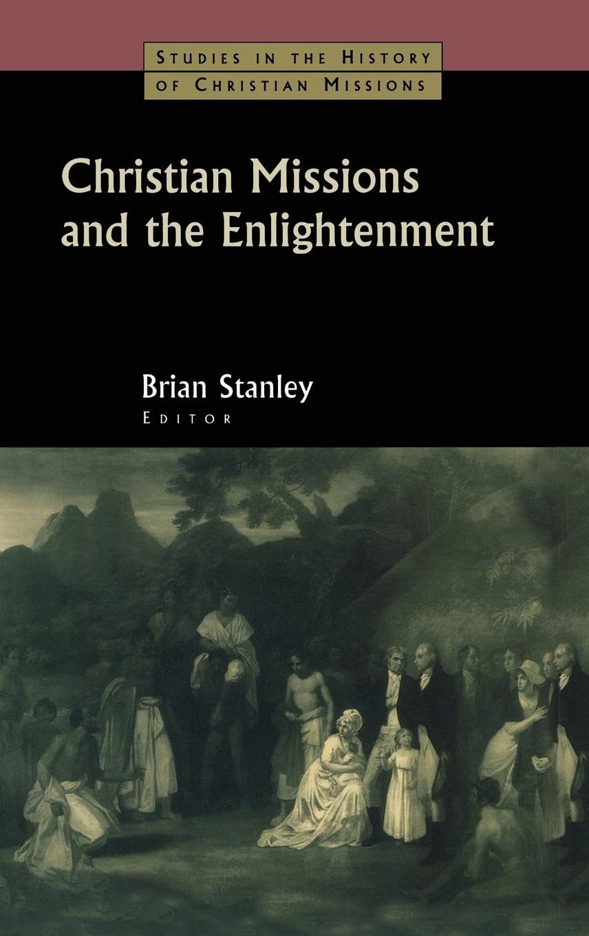 Christian Missions and the Enlightenment (Studies in the History of Christian Missions)