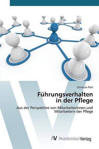 Führungsverhalten in der Pflege: Aus der Perspektive von Mitarbeiterinnen und Mitarbeitern der Pflege
