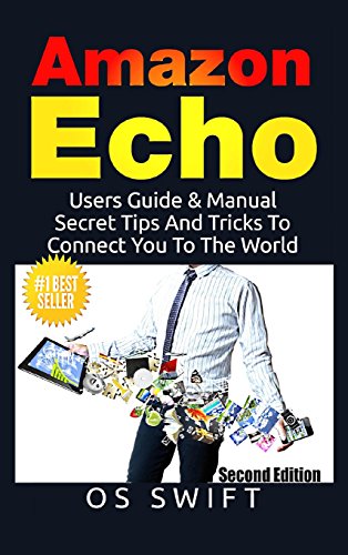 Amazon Echo: Users Guide & Manual To Amazon Echo: Secret Tips And Tricks To Connect You To The World