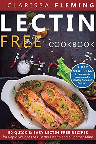 Lectin Free Cookbook: 50 Quick & Easy Lectin Free Recipes for Rapid Weight Loss, Better Health and a Sharper Mind (7 Day Meal Plan To Help People ... From Their First Day) (Plant Paradox, Band 1)