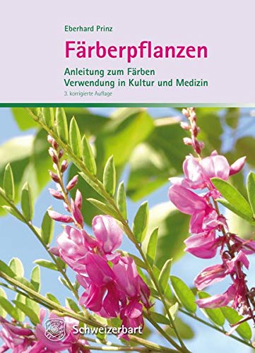 Färberpflanzen: Anleitung zum Färben, Verwendung in Kultur und Medizin: Anleitung zum Frben, Verwendung in Kultur und Medizin