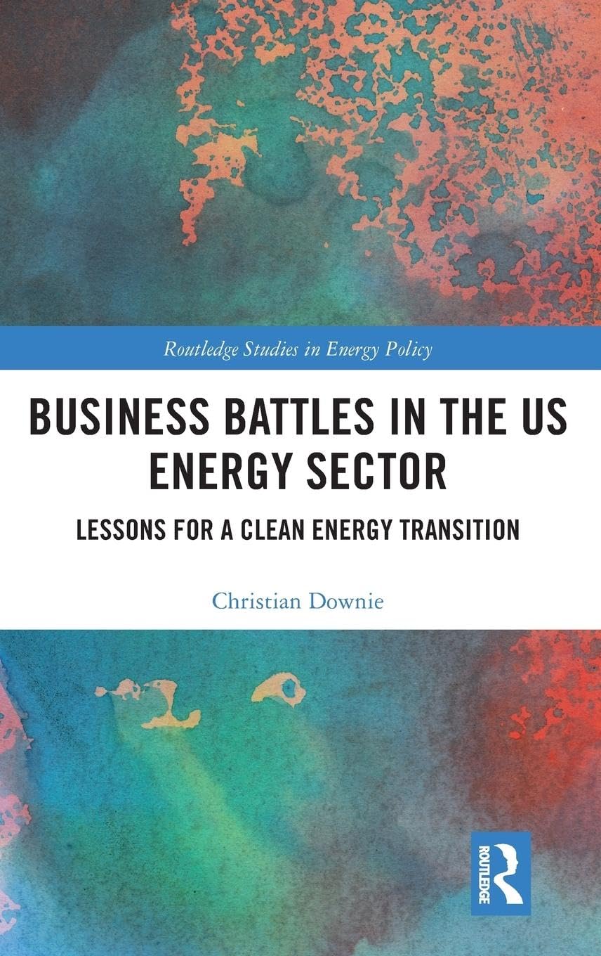 Business Battles in the US Energy Sector: Lessons for a Clean Energy Transition (Routledge Studies in Energy Policy)