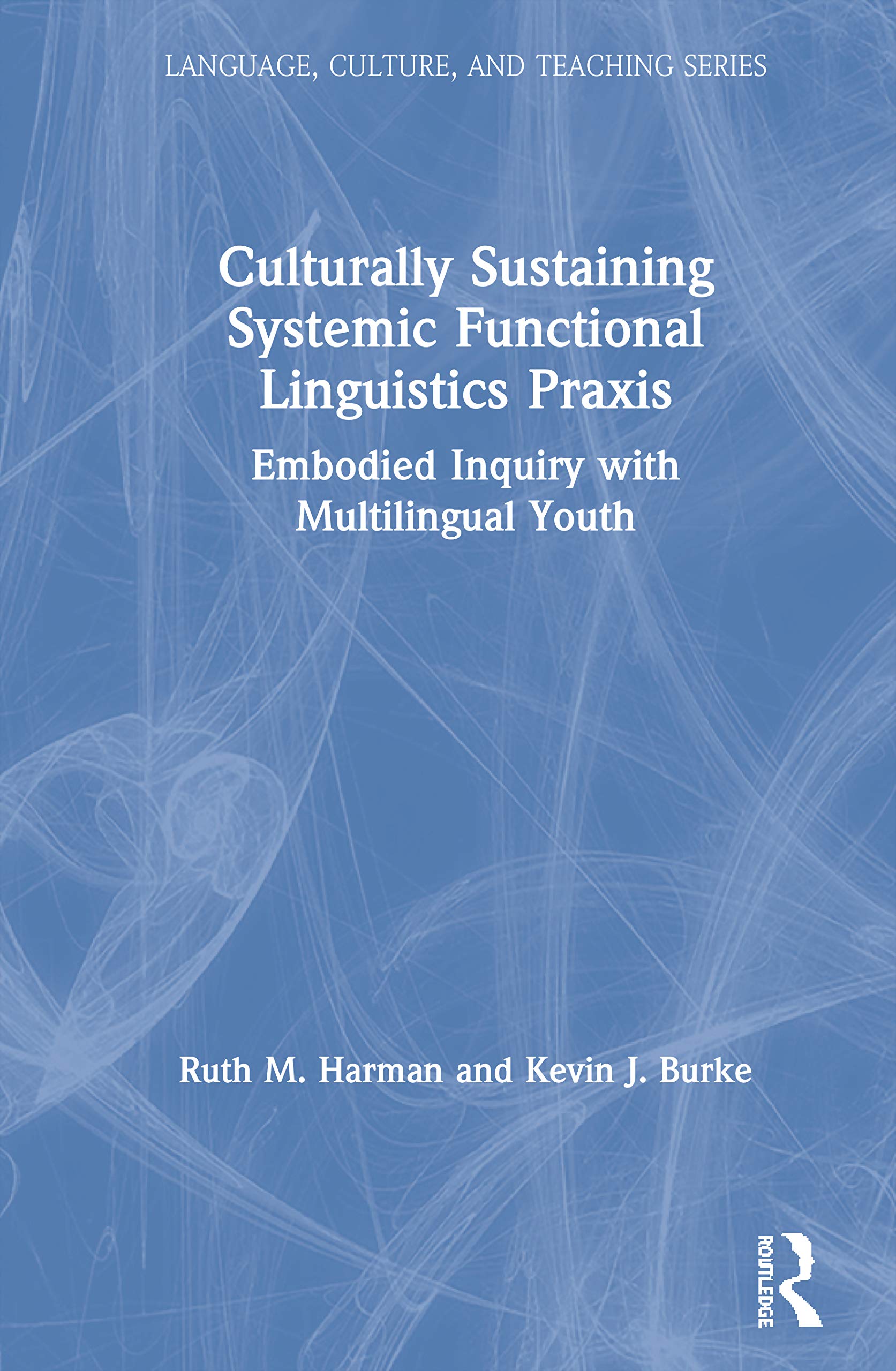 Culturally Sustaining Systemic Functional Linguistics Praxis: Embodied Inquiry with Multilingual Youth (Language, Culture, and Teaching)