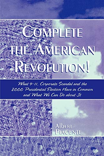 Complete the American Revolution!: What 9-11, Corporate Scandal and the 2000 Presidential Election Have in Common and What We Can Do About It
