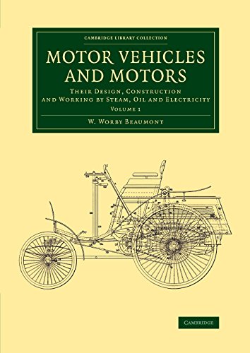 Motor Vehicles and Motors 2 Volume Set: Motor Vehicles and Motors: Their Design, Construction and Working by Steam, Oil and Electricity: Volume 1 (Cambridge Library Collection - Technology)