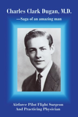 Charles Clark Dugan, M.D.: AIRFORCE PILOT FLIGHT SURGEON AND PRACTICING PHYSICIAN