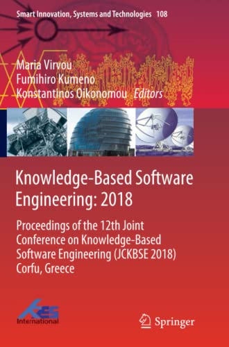 Knowledge-Based Software Engineering: 2018: Proceedings of the 12th Joint Conference on Knowledge-Based Software Engineering (JCKBSE 2018) Corfu, ... Systems and Technologies, Band 108)