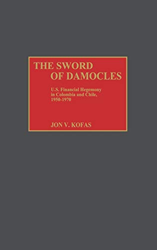 The Sword of Damocles: U.S. Financial Hegemony in Colombia and Chile, 1950-1970