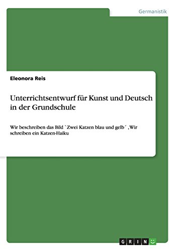 Unterrichtsentwurf für Kunst und Deutsch in der Grundschule: Wir beschreiben das Bild `Zwei Katzen blau und gelb´ , Wir schreiben ein Katzen-Haiku