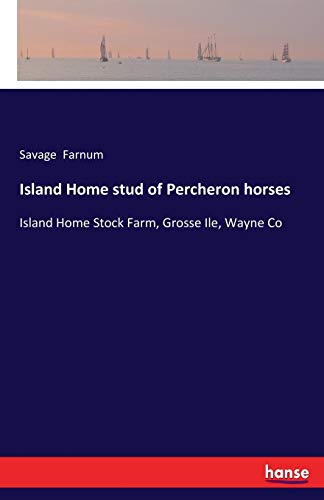 Island Home stud of Percheron horses: Island Home Stock Farm, Grosse Ile, Wayne Co
