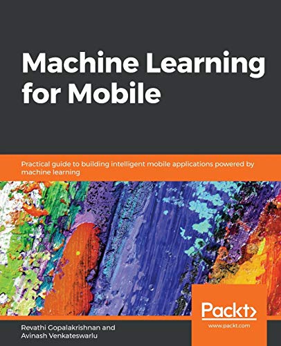 Machine Learning for Mobile: Practical guide to building intelligent mobile applications powered by machine learning (English Edition)
