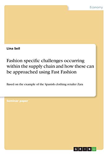 Fashion specific challenges occurring within the supply chain and how these can be approached using Fast Fashion: Based on the example of the Spanish clothing retailer Zara