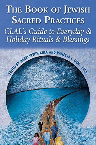 Book of Jewish Sacred Practices: CLAL's Guide to Everyday & Holiday Rituals & Blessings