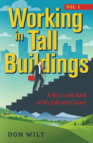 Working in Tall Buildings: A Wry Look Back at My Life and Career: A Wry Look Back at My Life and Career (volume one)