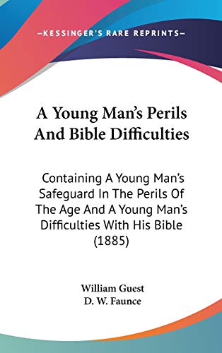 A Young Man's Perils And Bible Difficulties: Containing A Young Man's Safeguard In The Perils Of The Age And A Young Man's Difficulties With His Bible (1885)