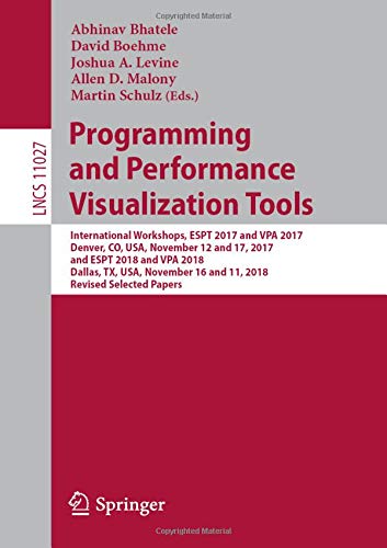 Programming and Performance Visualization Tools: International Workshops, ESPT 2017 and VPA 2017, Denver, CO, USA, November 12 and 17, 2017, and ESPT ... Notes in Computer Science, Band 11027)