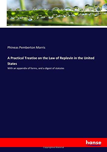 A Practical Treatise on the Law of Replevin in the United States: With an appendix of forms, and a digest of statutes