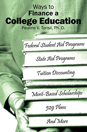 Ways to Finance a College Education: Federal Student Aid Programs; State Aid Programs; Tuition Discounting; Merit-Based Scholarships; 529 Plans; And More