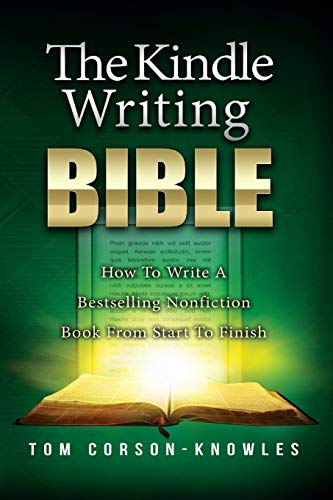 The Kindle Writing Bible: How To Write A Bestselling Nonfiction Book From Start To Finish (The Kindle Publishing Bible, Band 2)