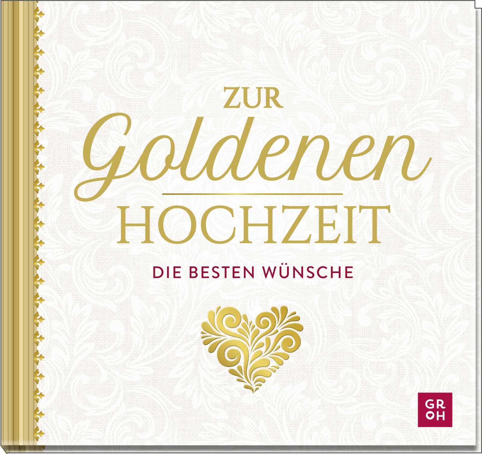 Zur Goldenen Hochzeit die besten Wünsche: Geschenkbuch zur Goldenen Hochzeit mit liebevollen Texten und edler Goldfolie. Ein tolles Geschenk zum 50. Hochzeitstag